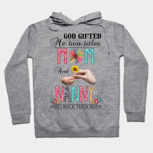 Vintage God Gifted Me Two Titles Mom And Nanny Wildflower Hands Flower Happy Mothers Day Hoodie